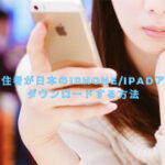 海外在住者が日本のiPhone/iPadアプリをダウンロードする方法